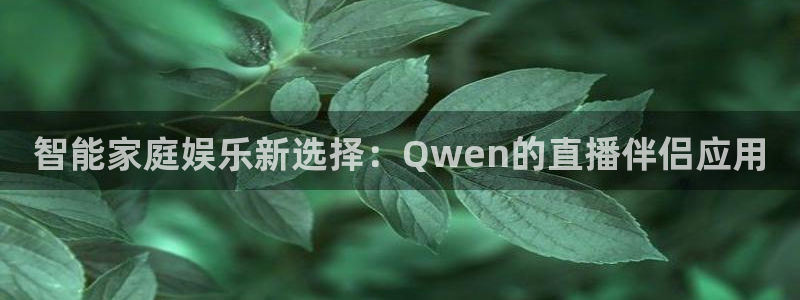 绿茵体育：智能家庭娱乐新选择：Qwen的直播伴侣应用