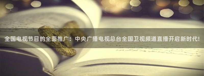 绿茵足球直播晚晚：全国电视节目的全面推广：中央广播电视总台全国卫视频道直播开启新时代!