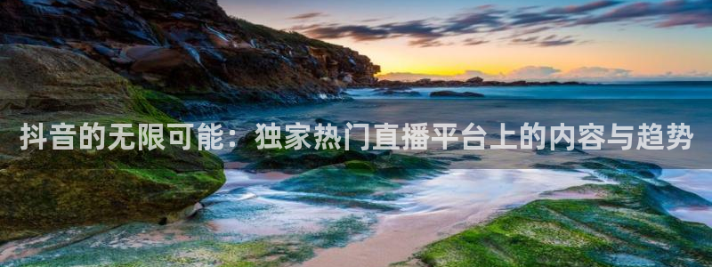 绿茵直播体育app下载：抖音的无限可能：独家热门直播平台上的内容与趋势